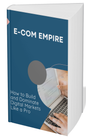 E-COM EMPIRE : HOW TO BUILD AND MANIPULATE DIGITAL MARKETS LIKE A PRO